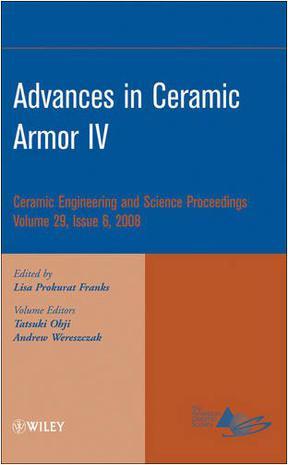 Advances in ceramic armor. IV a collection of papers presented at the 32nd International Conference on Advanced Ceramics and Composites, January 27-February 1, 2008, Daytona Beach, Florida / editor, Lisa Prokurat Franks ; volume editors, Tatsuki Ohji, Andrew Wereszczak.