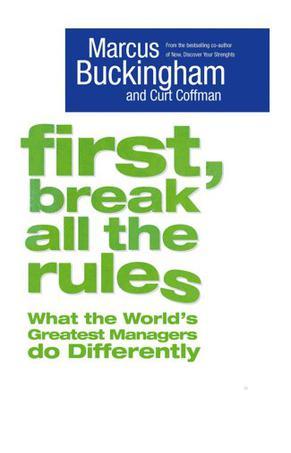 First, break all the rules what the world's greatest managers do differently