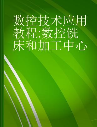 数控技术应用教程 数控铣床和加工中心