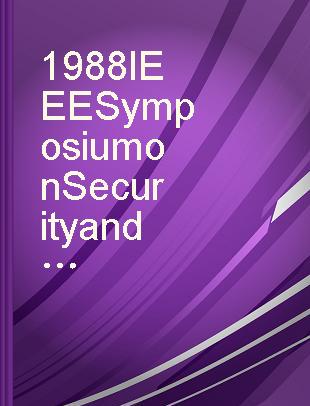 1988 IEEE Symposium on Security and Privacy proceedings, April 18-21, 1988, Oakland, Ca.