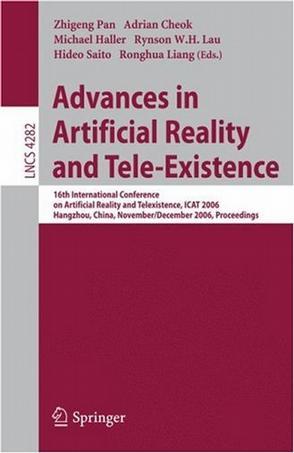 Advances in artificial reality and tele-existence 16th International Conference on Artificial Reality and Telexistence, ICAT 2006, Hangzhou, China, November 29 - December 1, 2006 : proceedings