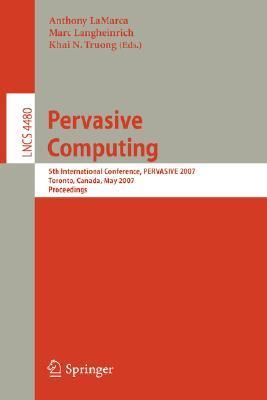 Pervasive computing 5th international conference, PERVASIVE 2007, Toronto, Canada, May 13-16, 2007 : proceedings