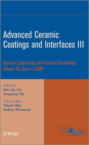 Advanced ceramic coatings and interfaces. III a collection of papers presented at the 32nd International Conference on Advanced Ceramics and Composites, January 27-February 1, 2008, Daytona Beach, Florida