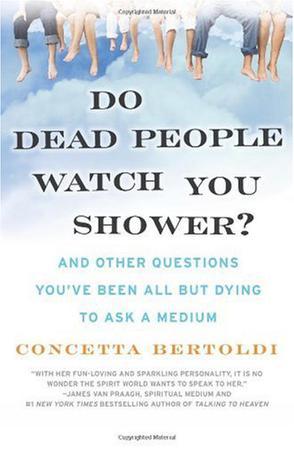 Do dead people watch you shower? and other questions you've been all but dying to ask a medium