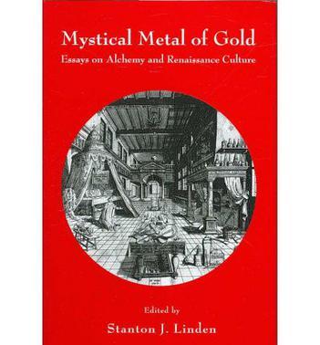 Mystical metal of gold essays on alchemy and Renaissance culture
