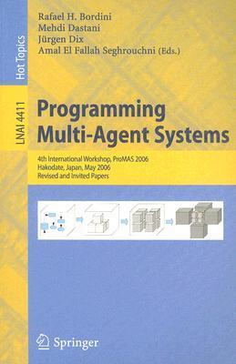 Programming multi-agent systems 4th international workshop, ProMAS 2006, Hakodate, Japan, May 9, 2006 : revised and invited papers