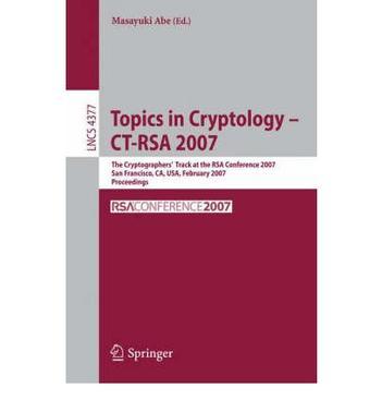 Topics in cryptology CT-RSA 2007 : the Cryptographers' Track at the RSA Conference 2007, San Francisco, CA, USA, February 5-9, 2007 : proceedings