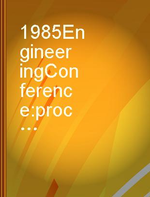 1985 Engineering Conference proceedings : the Westin Peachtree Plaza Hotel, Atlanta, GA, September 16-19, 1985.