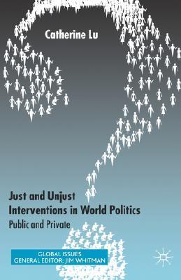 Just and unjust interventions in world politics public and private / Catherine Lu.