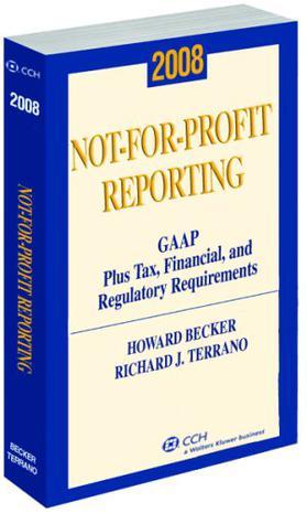 Not-for-Profit Reporting GAAP 2008 plus tax, financial, and regulatory requirements