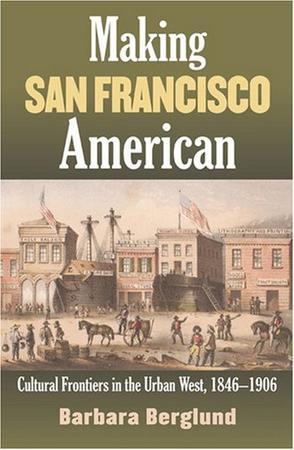 Making San Francisco American cultural frontiers in the urban West, 1846-1906