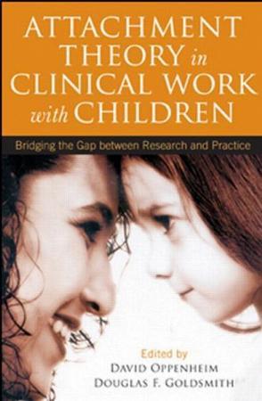 Attachment theory in clinical work with children bridging the gap between research and practice