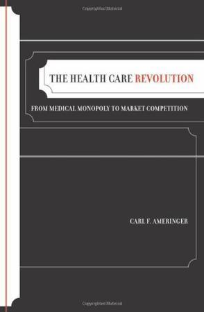 The health care revolution from medical monopoly to market competition