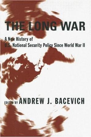 The long war a new history of U.S. national security policy since World War II