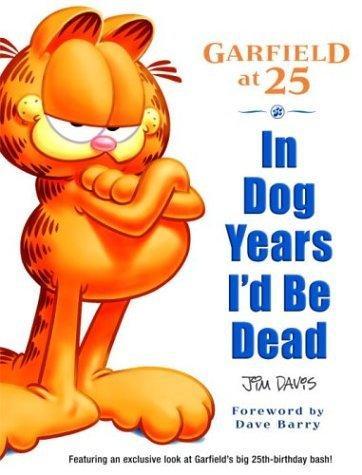 Garfield at 25 in dog years I'd be dead