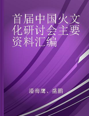 首届中国火文化研讨会主要资料汇编