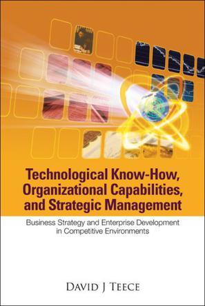 Technological know-how, organizational capabilities, and strategic management business strategy and enterprise development in competitive environments