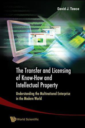 The transfer and licensing of know-how and intellectual property understanding the multinational enterprise in the modern world