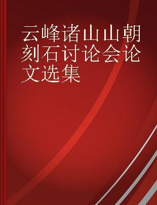 云峰诸山山朝刻石讨论会论文选集