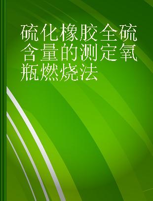 硫化橡胶全硫含量的测定氧瓶燃烧法