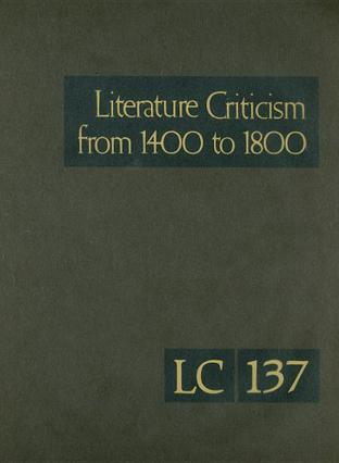Literature criticism from 1400 to 1800 Critical discussion of the works of fifteeth-, sixteenth-, and eighteenth-century novelists, poets, playwrights, philosophers, and other creative writers. Volume 137