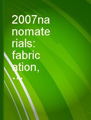 2007 nanomaterials fabrication, properites, and applications : proceedings of symposium