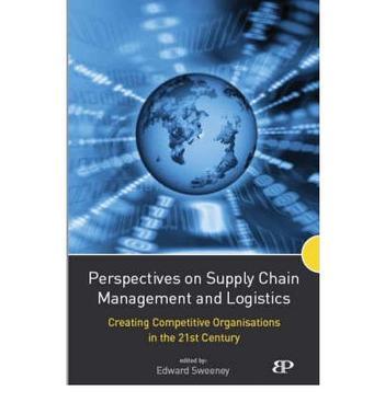 Perspectives on supply chain management and logistics creating competitive organisations in the 21st century