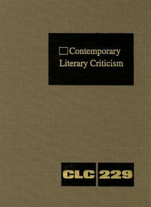 Contemporary Literary Criticism Criticism of the Works of Today's Novelists, Poets, Playwrights, Short Story Writers, Scriptwriters, and Other Creative Writers. V. 229