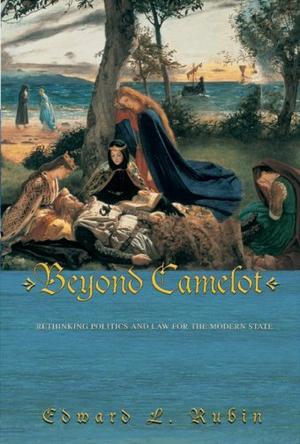 Beyond Camelot rethinking politics and law for the modern state