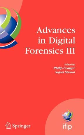 Advances in digital forensics III IFIP International Conference on Digital Forensics, National Center for Forensic Science, Orlando, Florida, January 28-January 31, 2007