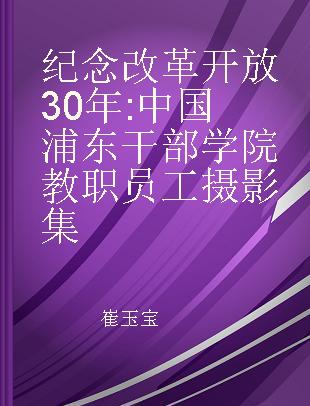 纪念改革开放30年 中国浦东干部学院教职员工摄影集