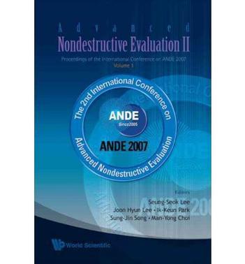 Advanced nondestructive evaluation II proceedings of the International Conference on ANDE 2007, the 2nd International Conference on Advanced Nondestructive Testing