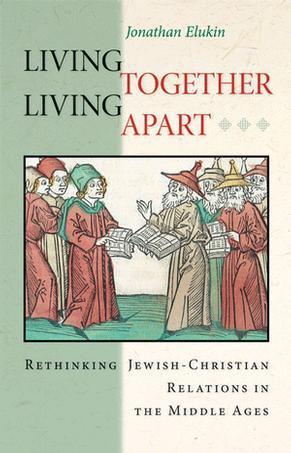 Living together, living apart rethinking Jewish-Christian relations in the Middle Ages