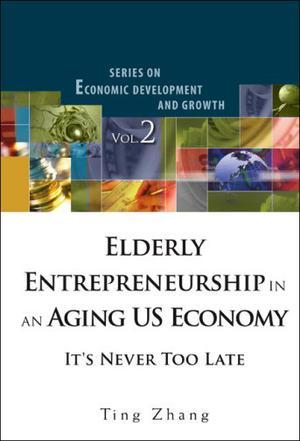 Elderly entrepreneurship in an aging US economy it's never too late