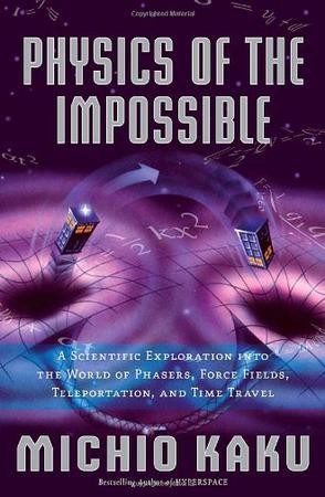 Physics of the impossible a scientific exploration into the world of phasers, force fields, teleportation, and time travel