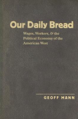 Our daily bread wages, workers, and the political economy of the American West