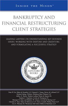 Bankruptcy and financial restructuring client strategies leading lawyers on understanding key business issues, working with debtors and creditors, and formulating a successful strategy
