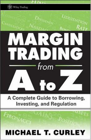 Margin trading from A to Z a complete guide to borrowing, investing, and regulation