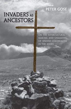 Invaders as ancestors on the intercultural making and unmaking of Spanish colonialism in the Andes