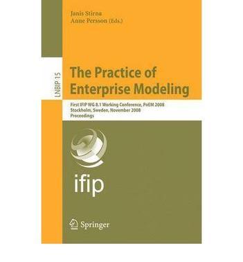 The practice of enterprise modeling first IFIP WG 8.1 working conference, PoEM 2008, Stockholm, Sweden, November 12-13, 2008 proceedings