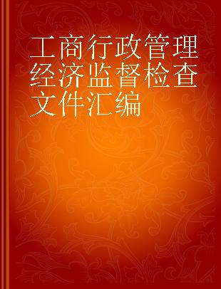 工商行政管理经济监督检查文件汇编