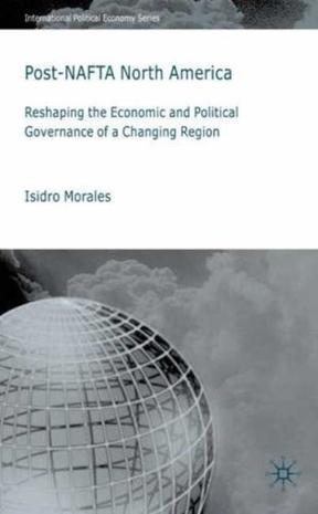 Post-NAFTA North America reshaping the economic and political governance of a changing region