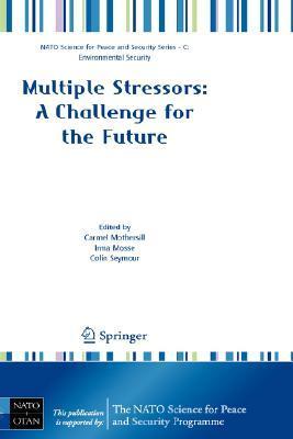 Multiple stressors a challenge for the future : [proceedings of the NATO advanced research workshop on multipollution exposure and risk assessment--a challenge for the future : Minsk, Belarus, 1-5 October 2006]