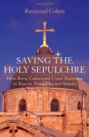 Saving the Holy Sepulchre how rival Christians came together to rescue their holiest shrine