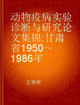 动物疫病实验诊断与研究论文集锦 甘肃省1950～1986年