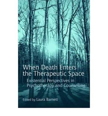 When death enters the therapeutic space existential perspectives in psychotherapy and counselling