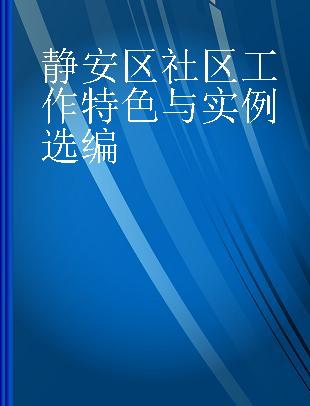 静安区社区工作特色与实例选编