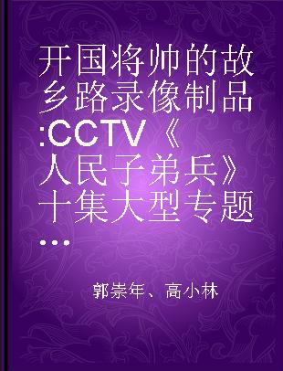 开国将帅的故乡路 CCTV《人民子弟兵》十集大型专题片