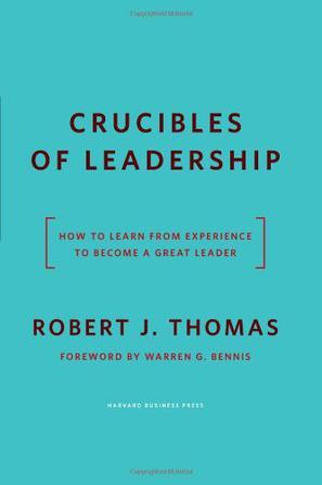 Crucibles of leadership how to learn from experience to become a great leader
