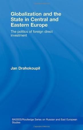 Globalization and the state in Central and Eastern Europe the politics of foreign direct investment